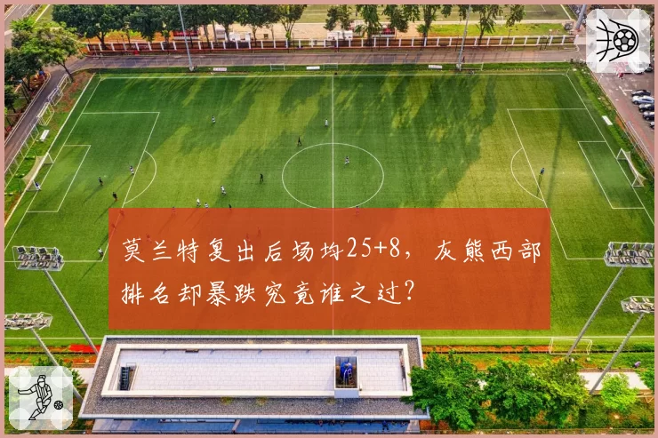 莫兰特复出后场均25+8，灰熊西部排名却暴跌究竟谁之过？