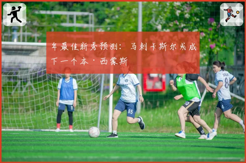 年最佳新秀预测:马刺卡斯尔或成下一个本·西蒙斯