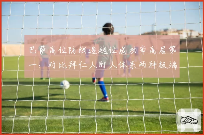 巴萨高位防线造越位成功率高居第一,对比拜仁人盯人体系两种极端风格对决