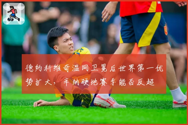 德约科维奇温网卫冕后世界第一优势扩大，辛纳硬地赛季能否反超